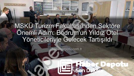 MSKÜ Turizm Fakültesi’nden Sektöre Önemli Adım: Bodrum’un Yıldız Otel Yöneticileriyle Gelecek Tartışıldı