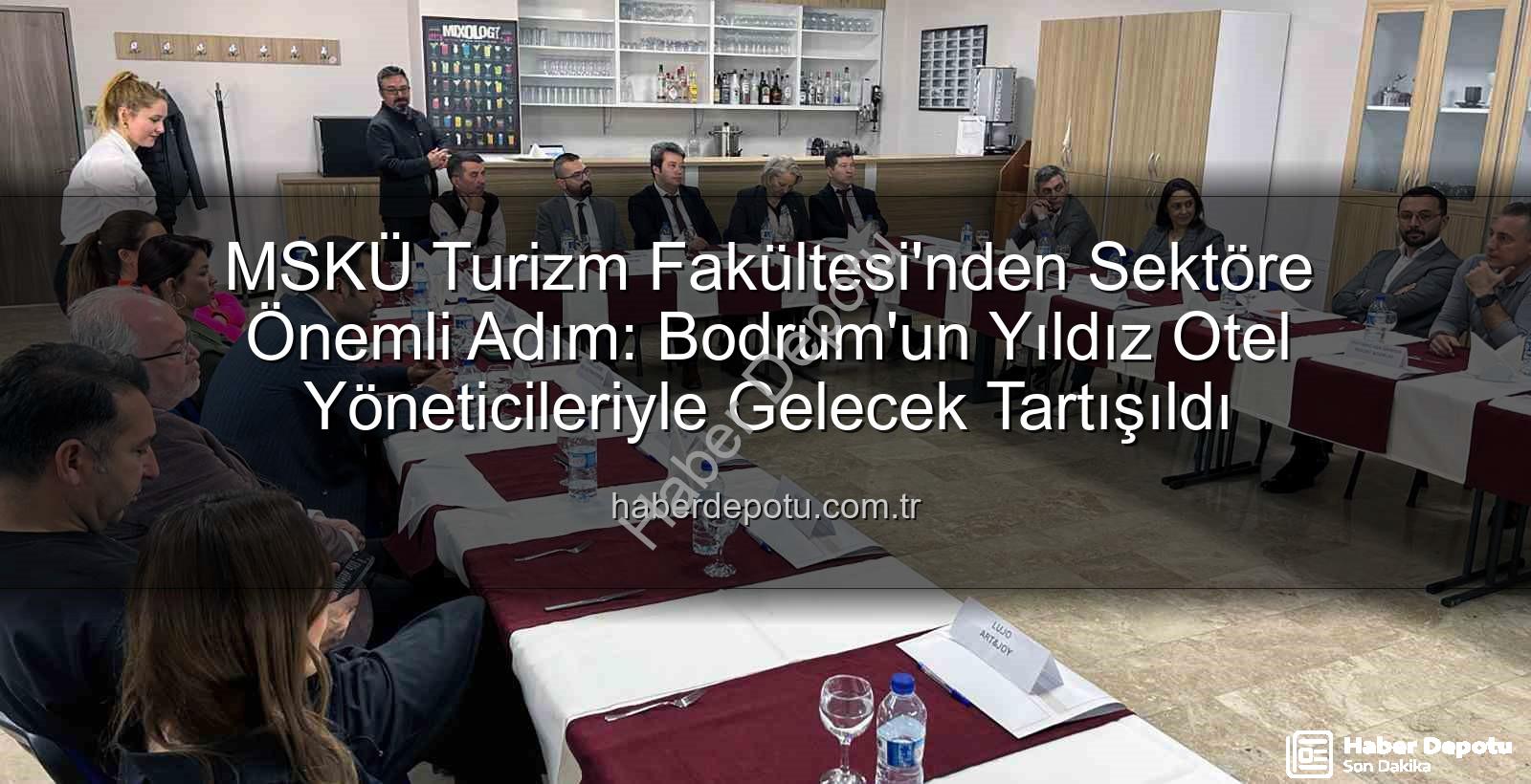 MSKÜ Turizm Fakültesi - MSKÜ Turizm Fakültesi'nden Sektöre Önemli Adım: Bodrum'un Yıldız Otel Yöneticileriyle Gelecek Tartışıldı