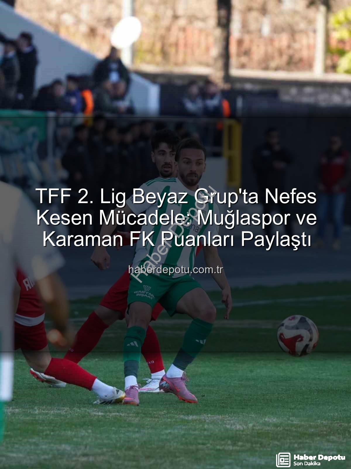 Muğlaspor Karaman FK - TFF 2. Lig Beyaz Grup'ta Nefes Kesen Mücadele: Muğlaspor ve Karaman FK Puanları Paylaştı