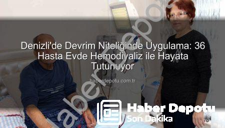 Denizli’de Devrim Niteliğinde Uygulama: 36 Hasta Evde Hemodiyaliz ile Hayata Tutunuyor