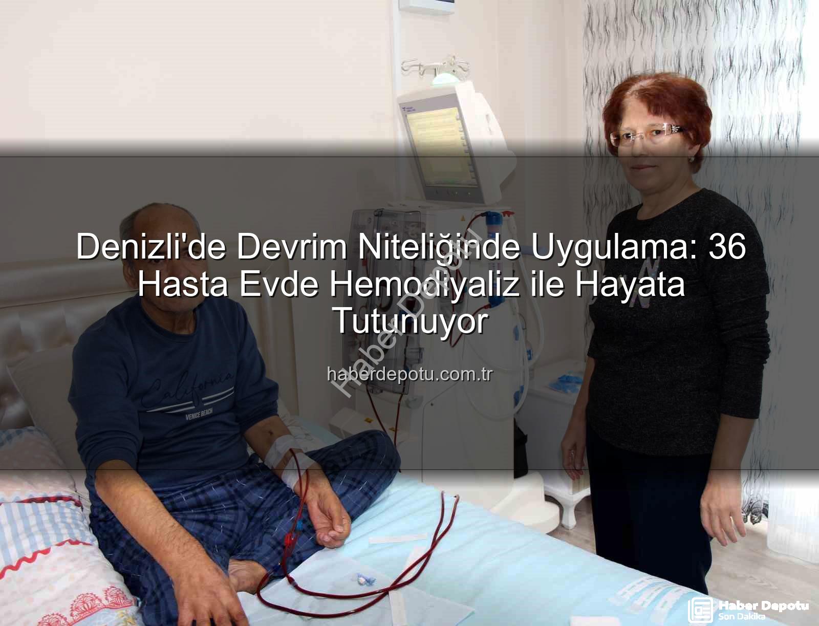 Evde Hemodiyaliz - Denizli'de Devrim Niteliğinde Uygulama: 36 Hasta Evde Hemodiyaliz ile Hayata Tutunuyor