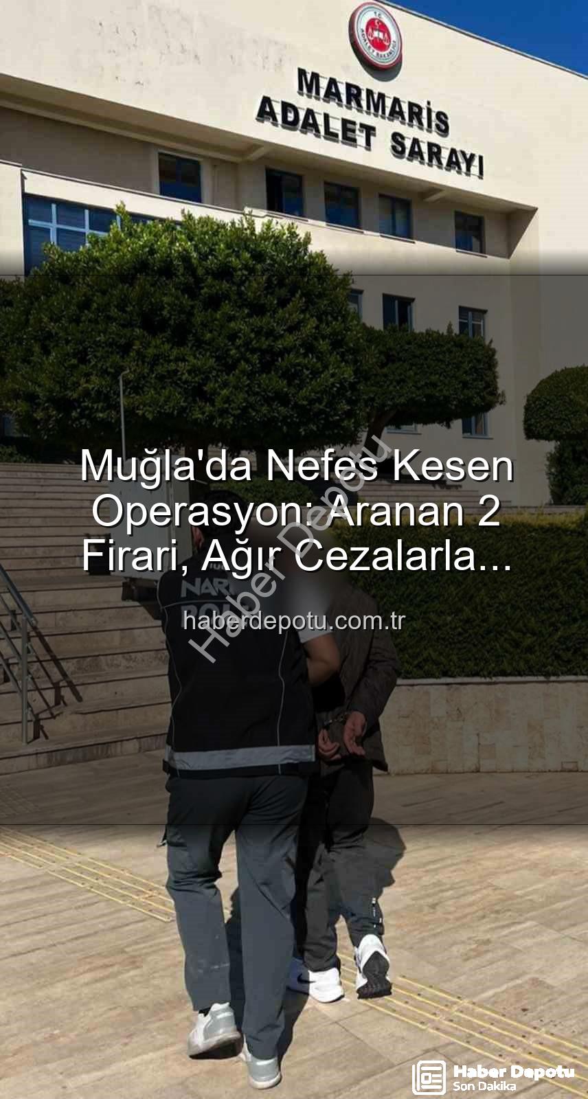 aranan şahıslar - Muğla'da Nefes Kesen Operasyon: Aranan 2 Firari, Ağır Cezalarla Hapse Girdi!