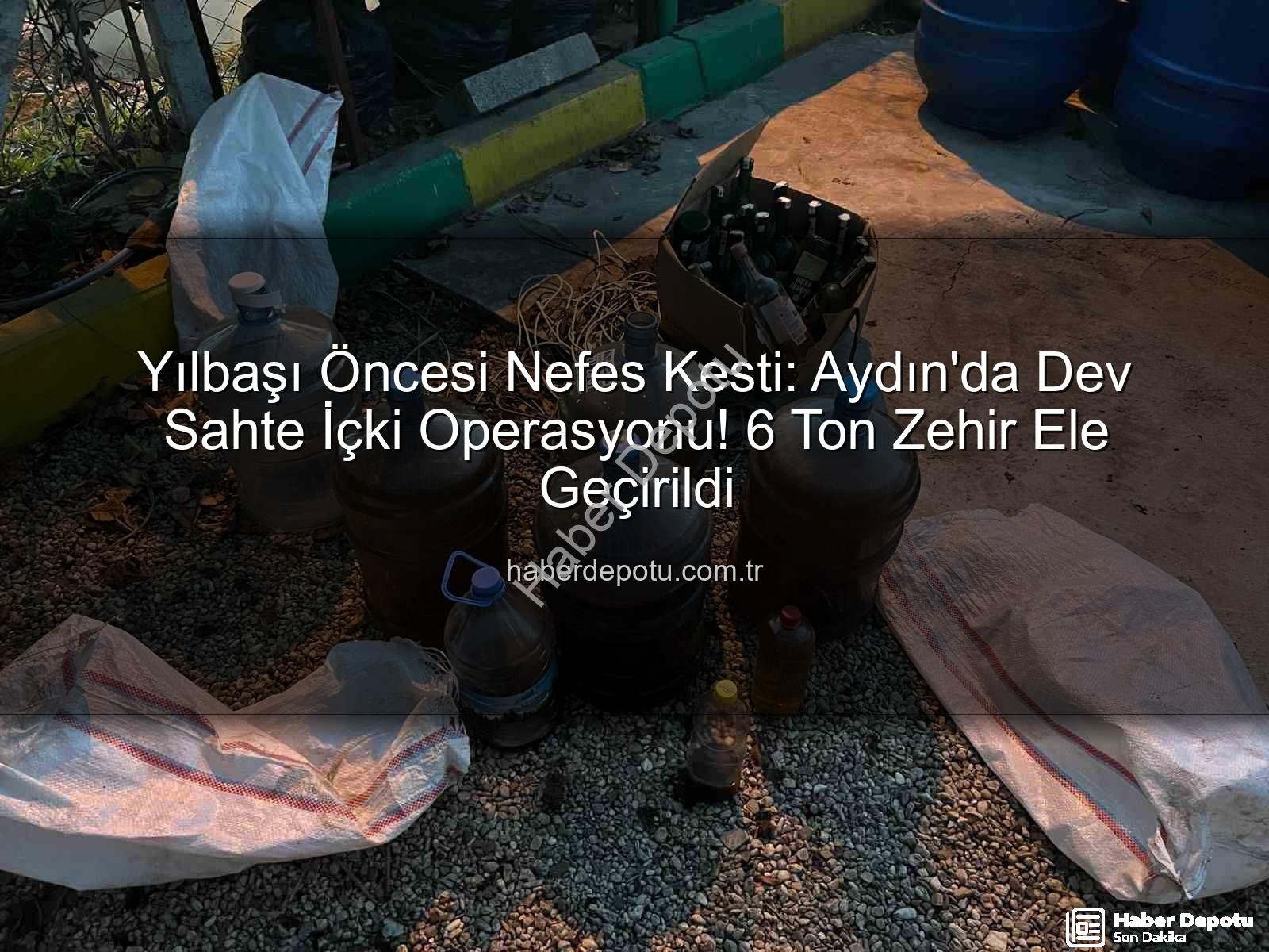sahte içki operasyonu - Yılbaşı Öncesi Nefes Kesti: Aydın'da Dev Sahte İçki Operasyonu! 6 Ton Zehir Ele Geçirildi