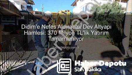 Didim’e Nefes Aldıracak Dev Altyapı Hamlesi: 370 Milyon TL’lik Yatırım Tamamlanıyor