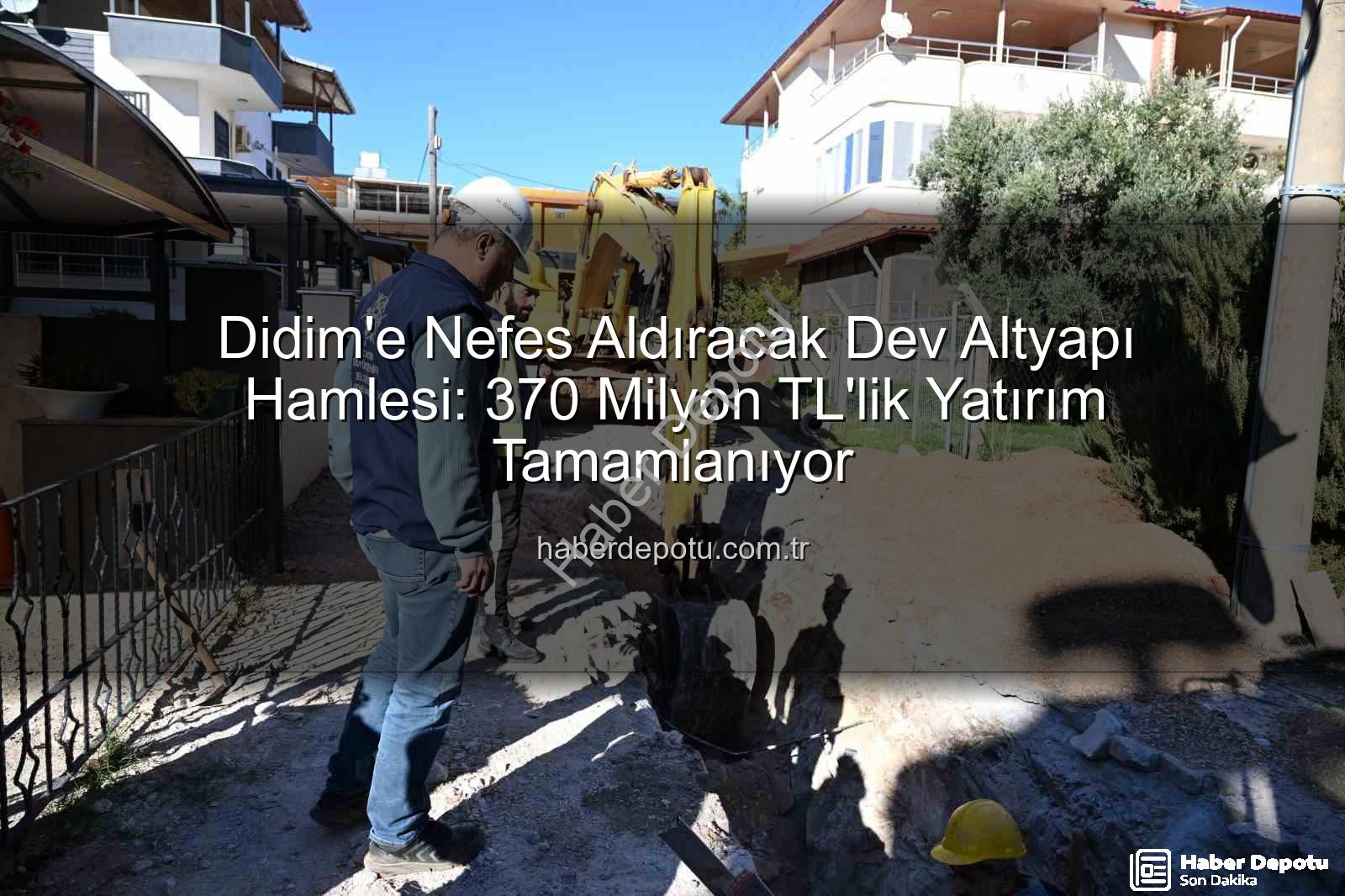 Didim altyapı yatırımı - Didim'e Nefes Aldıracak Dev Altyapı Hamlesi: 370 Milyon TL'lik Yatırım Tamamlanıyor