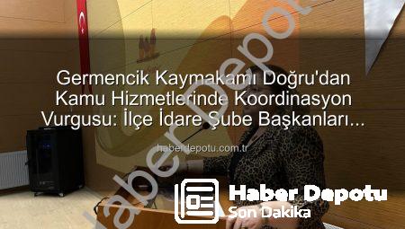 Germencik Kaymakamı Doğru’dan Kamu Hizmetlerinde Koordinasyon Vurgusu: İlçe İdare Şube Başkanları Toplantısı Gerçekleştirildi