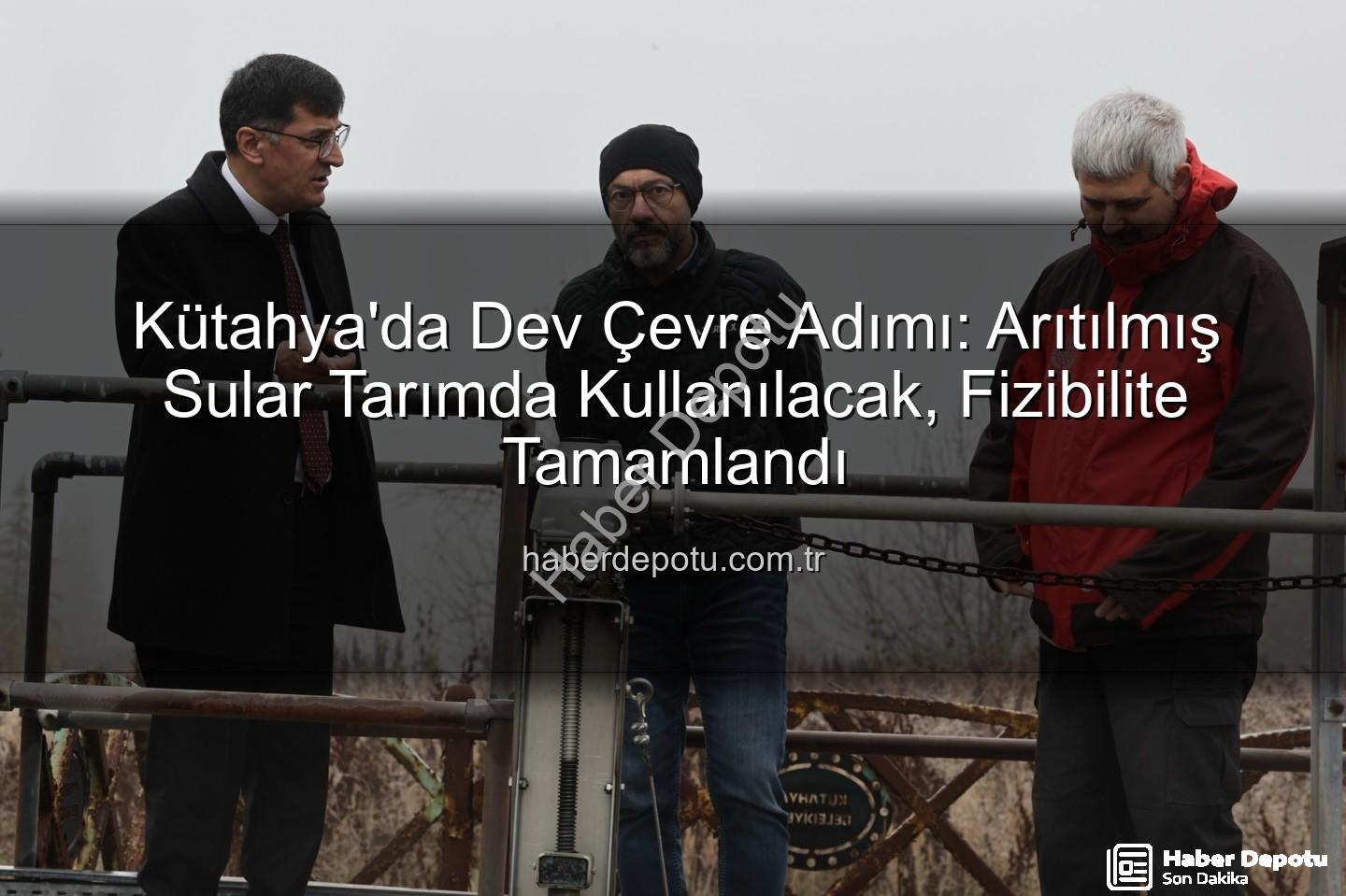 çevre dostu sulama - Kütahya'da Dev Çevre Adımı: Arıtılmış Sular Tarımda Kullanılacak, Fizibilite Tamamlandı