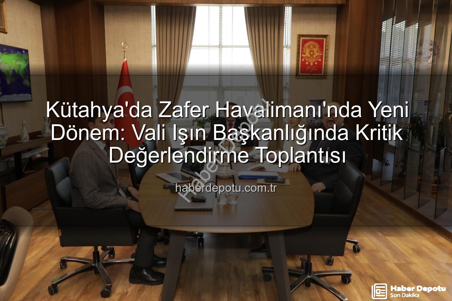 Zafer Havalimanı Kütahya - Kütahya'da Zafer Havalimanı'nda Yeni Dönem: Vali Işın Başkanlığında Kritik Değerlendirme Toplantısı