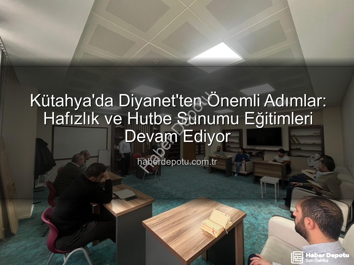 Kütahya hizmet içi eğitim - Kütahya'da Diyanet'ten Önemli Adımlar: Hafızlık ve Hutbe Sunumu Eğitimleri Devam Ediyor