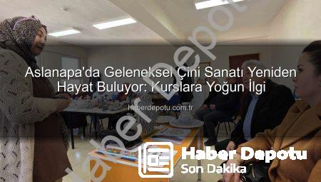 Aslanapa’da Geleneksel Çini Sanatı Yeniden Hayat Buluyor: Kurslara Yoğun İlgi