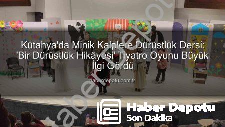 Kütahya’da Minik Kalplere Dürüstlük Dersi: ‘Bir Dürüstlük Hikâyesi’ Tiyatro Oyunu Büyük İlgi Gördü