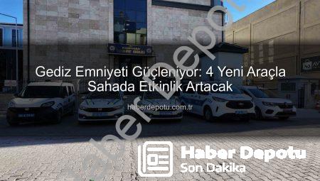 Gediz Emniyeti Güçleniyor: 4 Yeni Araçla Sahada Etkinlik Artacak
