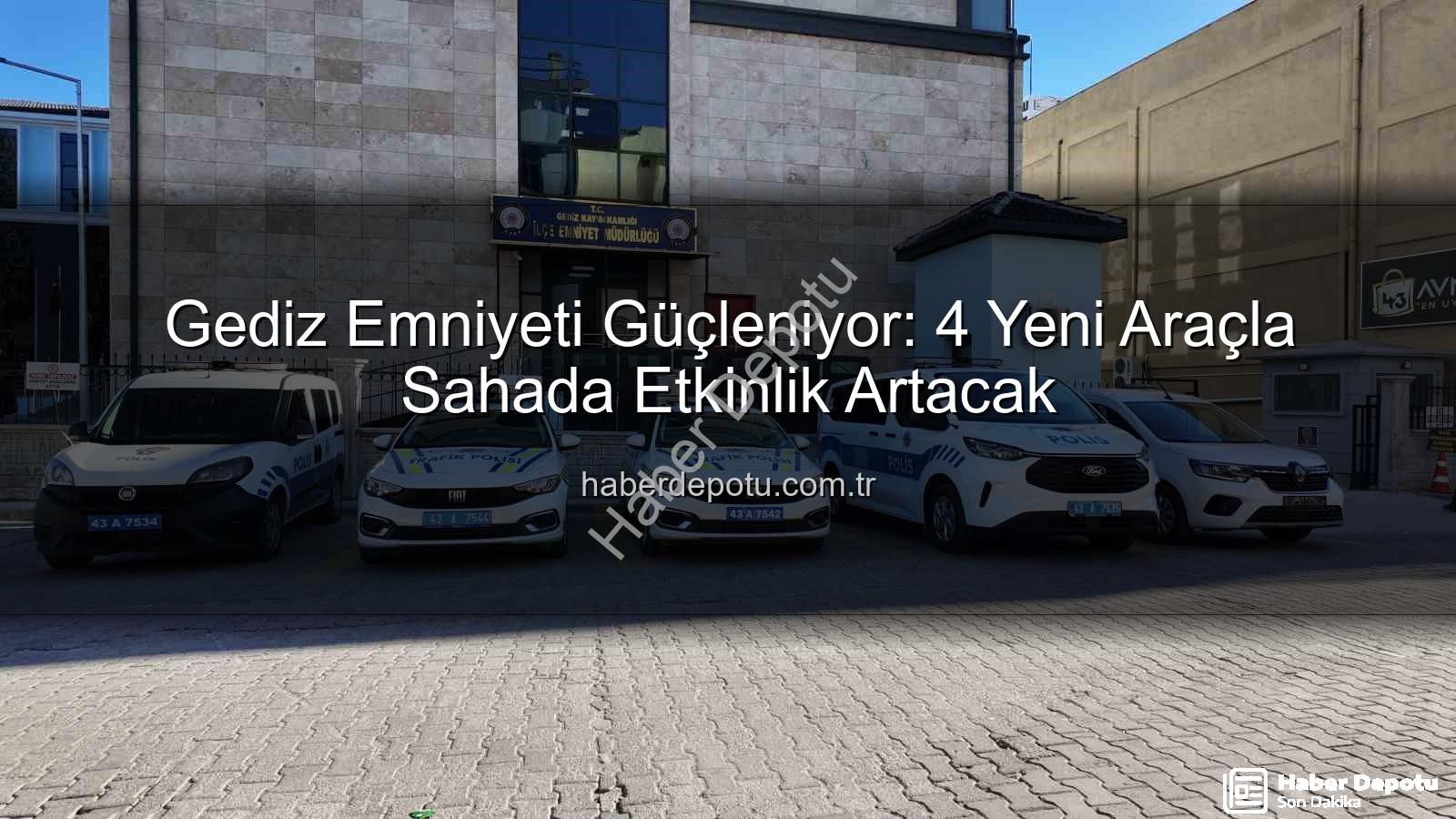 Gediz Emniyeti - Gediz Emniyeti Güçleniyor: 4 Yeni Araçla Sahada Etkinlik Artacak