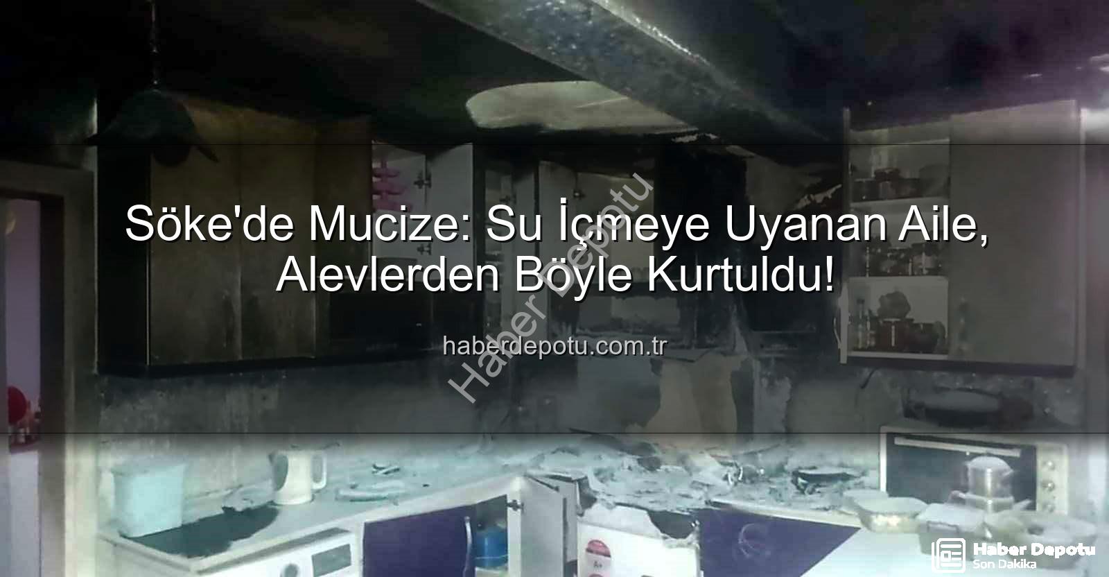 Söke'de yangın - Söke'de Mucize: Su İçmeye Uyanan Aile, Alevlerden Böyle Kurtuldu!