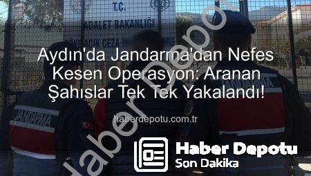 Aydın’da Jandarma’dan Nefes Kesen Operasyon: Aranan Şahıslar Tek Tek Yakalandı!