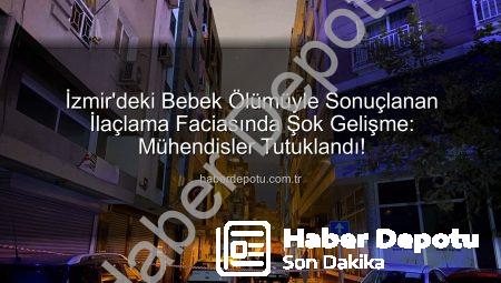 İzmir’deki Bebek Ölümüyle Sonuçlanan İlaçlama Faciasında Şok Gelişme: Mühendisler Tutuklandı!