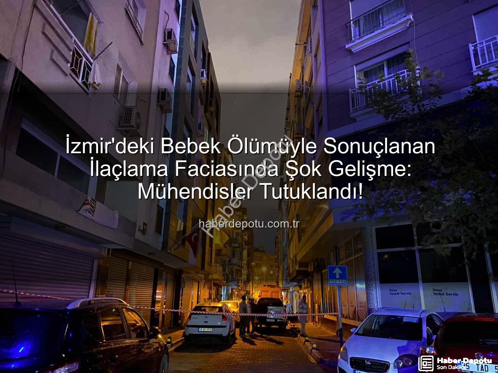 İzmir ilaçlama faciası - İzmir'deki Bebek Ölümüyle Sonuçlanan İlaçlama Faciasında Şok Gelişme: Mühendisler Tutuklandı!