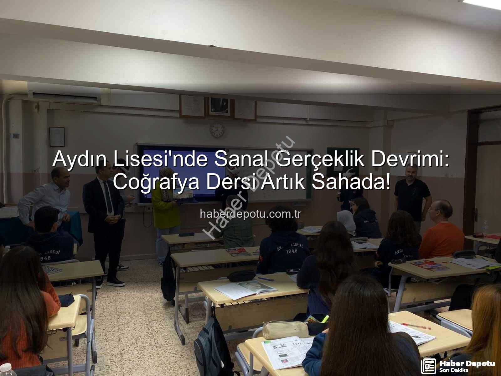 sanal gerçeklik coğrafya - Aydın Lisesi'nde Sanal Gerçeklik Devrimi: Coğrafya Dersi Artık Sahada!