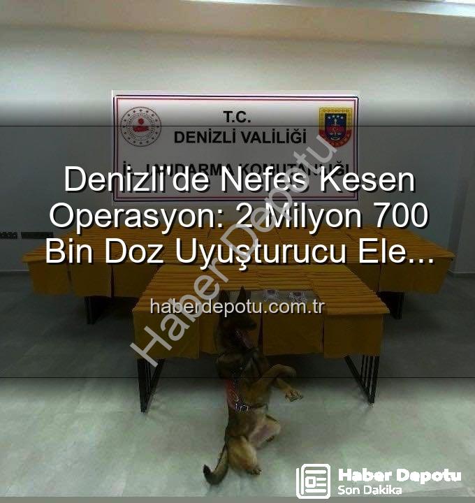 Denizli uyuşturucu operasyonu - Denizli'de Nefes Kesen Operasyon: 2 Milyon 700 Bin Doz Uyuşturucu Ele Geçirildi!