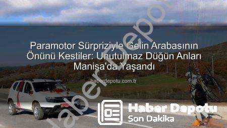 Paramotor Sürpriziyle Gelin Arabasının Önünü Kestiler: Unutulmaz Düğün Anları Manisa’da Yaşandı