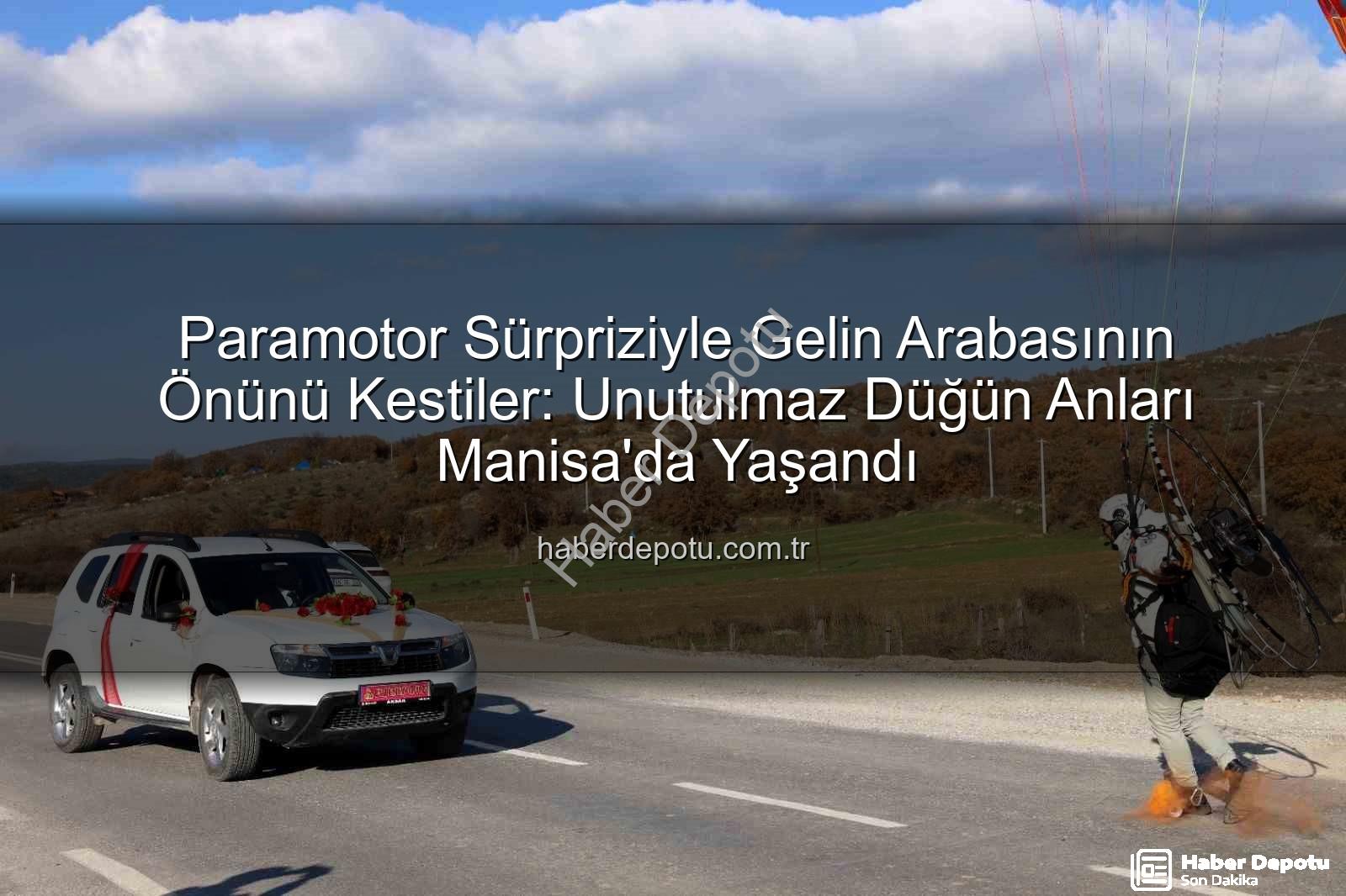 paramotor sürprizi - Paramotor Sürpriziyle Gelin Arabasının Önünü Kestiler: Unutulmaz Düğün Anları Manisa'da Yaşandı