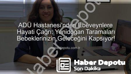 ADÜ Hastanesi’nden Ebeveynlere Hayati Çağrı: Yenidoğan Taramaları Bebeklerinizin Geleceğini Kapsıyor!