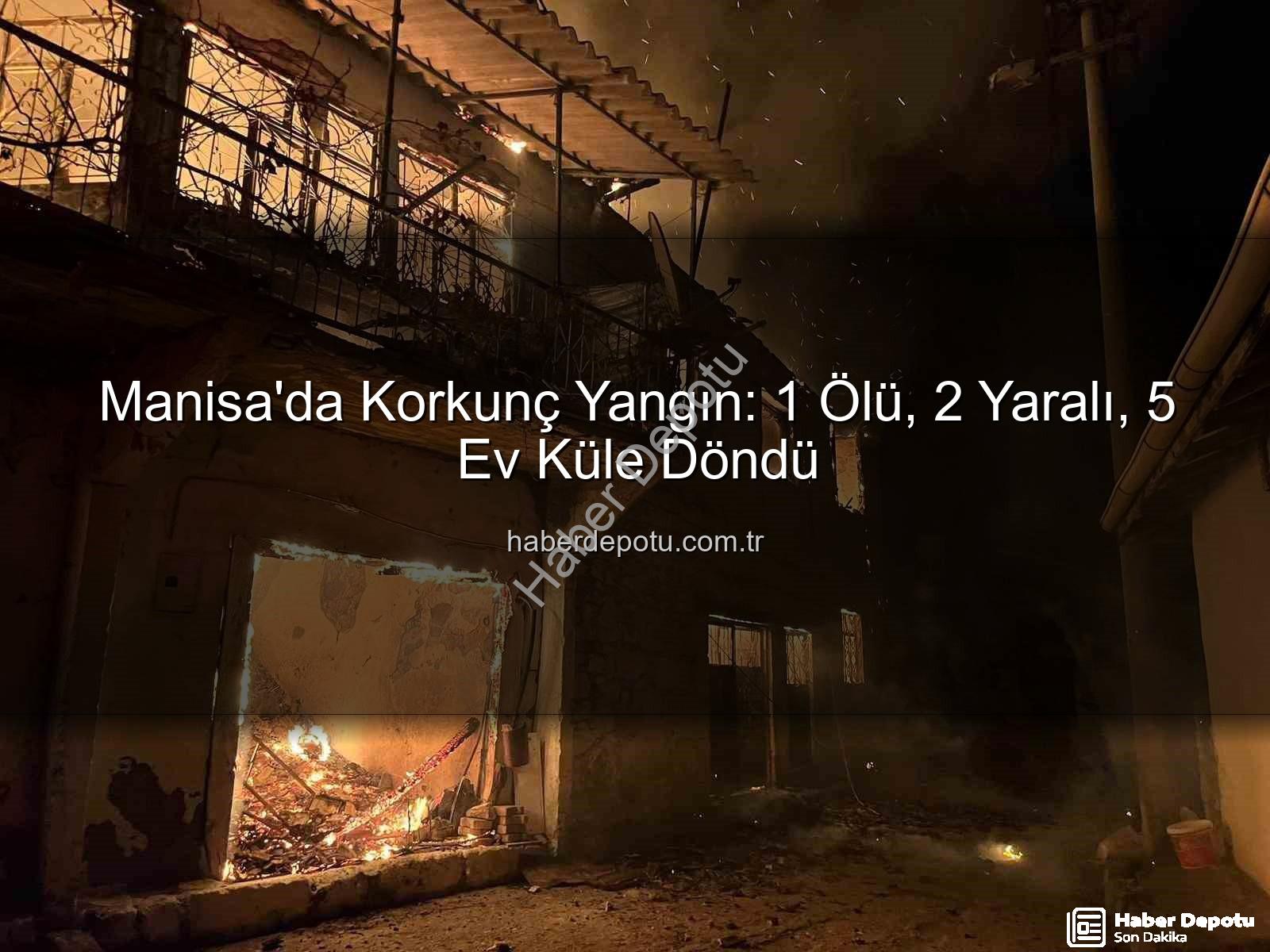 Manisa yangın - Manisa'da Korkunç Yangın: 1 Ölü, 2 Yaralı, 5 Ev Küle Döndü
