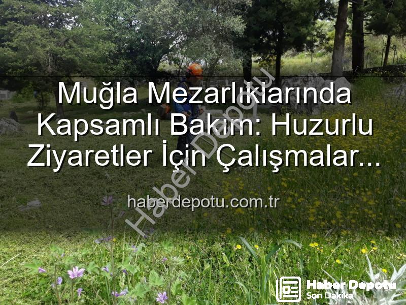 Muğla mezarlıkları - Muğla Mezarlıklarında Kapsamlı Bakım: Huzurlu Ziyaretler İçin Çalışmalar Devam Ediyor