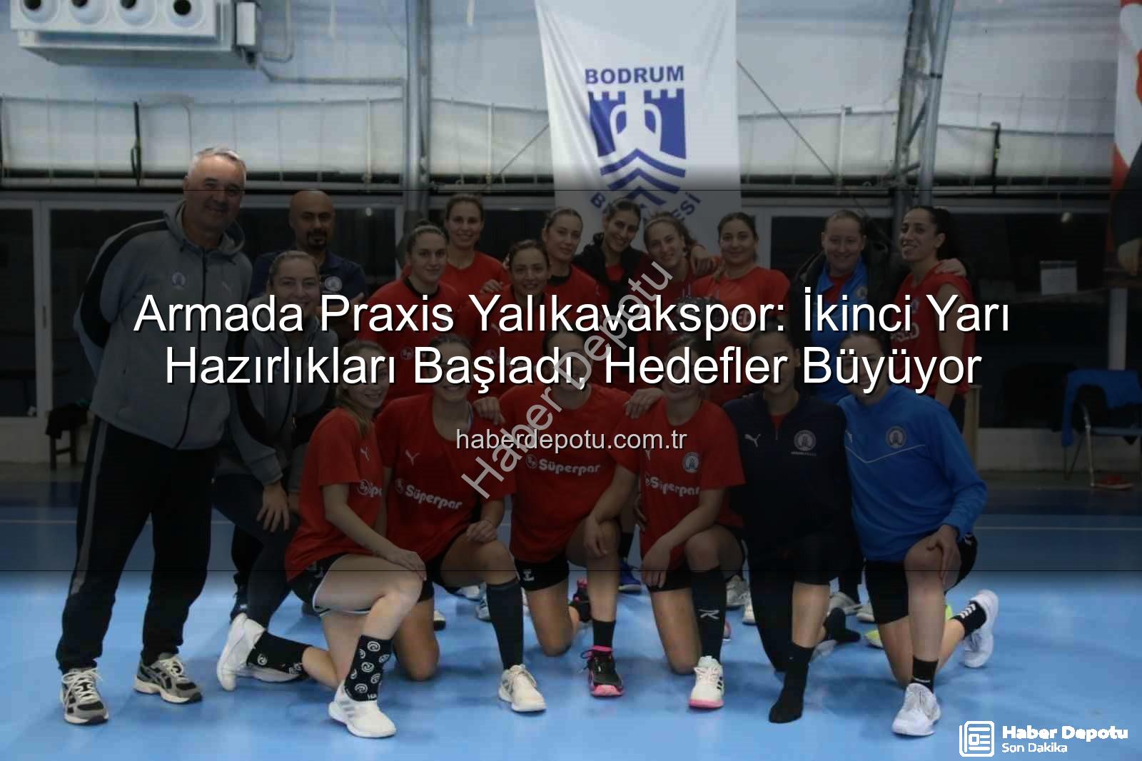 Armada Praxis Yalıkavakspor - Armada Praxis Yalıkavakspor: İkinci Yarı Hazırlıkları Başladı, Hedefler Büyüyor