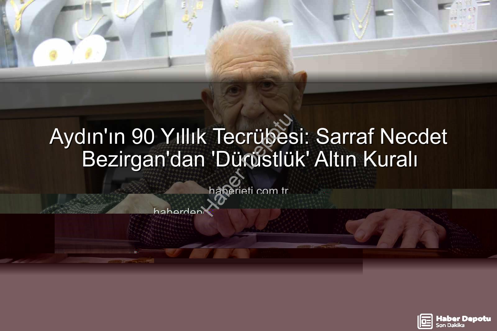 dürüstlük iş hayatı - Aydın'ın Altın Kalpli Sarrafı 90 Yaşında: Dürüstlük, İş Hayatının Vazgeçilmez Anahtarı