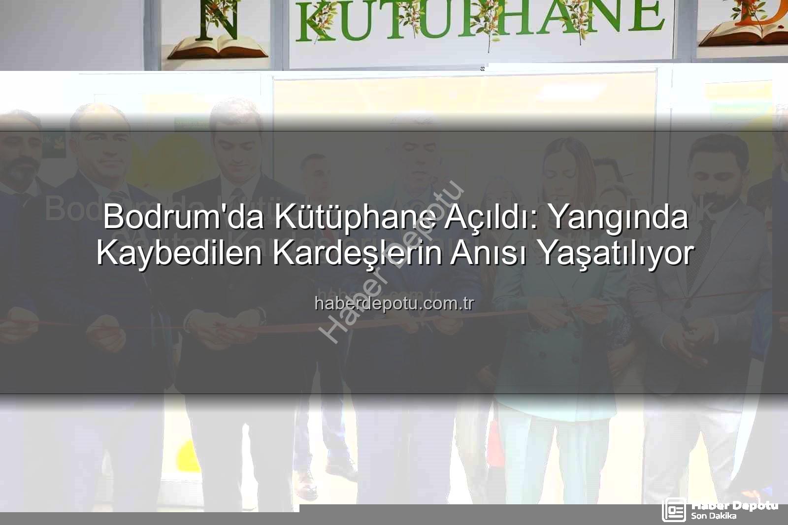 kardeşlerin anısı - Bodrum'da Kütüphane Açıldı: Yangında Kaybedilen Kardeşlerin Anısı Yaşatılıyor