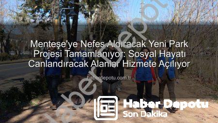 Menteşe’ye Nefes Aldıracak Yeni Park Projesi Tamamlanıyor: Sosyal Hayatı Canlandıracak Alanlar Hizmete Açılıyor