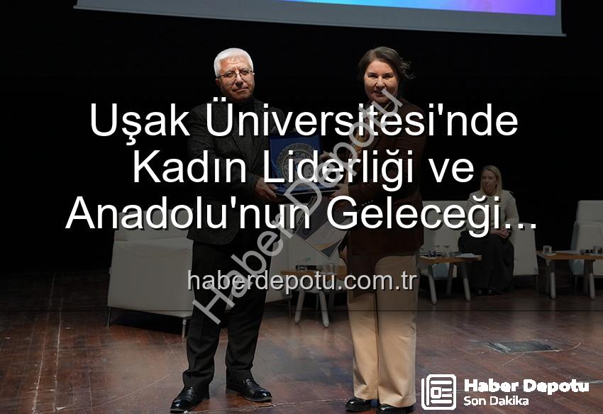 kadın liderliği - Uşak Üniversitesi'nde Kadın Liderliği ve Anadolu'nun Geleceği Paneli: Güçlü Kadınlar, Güçlü Yarınlar