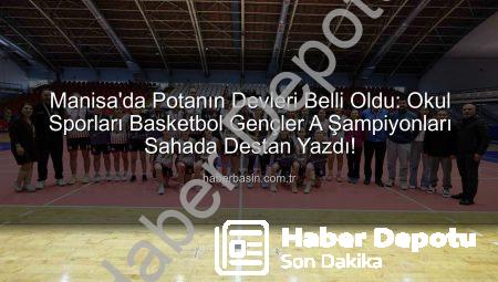 Manisa’da Okul Sporları Basketbolda Şampiyonlar Belli Oldu: Genç Yetenekler Parkede Destan Yazdı!