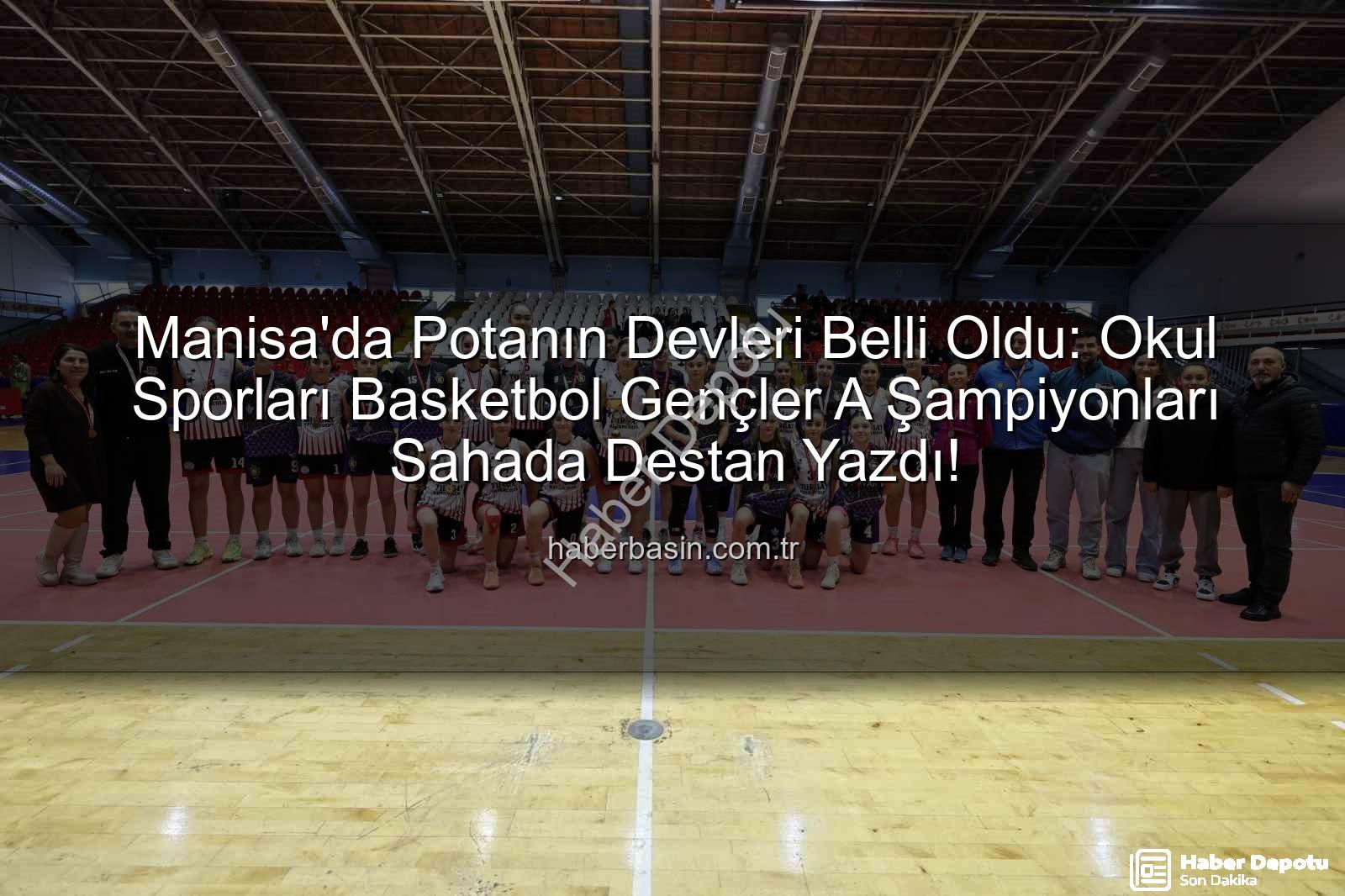 Manisa Okul Sporları Basketbol - Manisa'da Okul Sporları Basketbolda Şampiyonlar Belli Oldu: Genç Yetenekler Parkede Destan Yazdı!