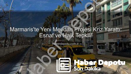 Marmaris’te Yeni Meydan Projesi Kriz Yarattı: Esnaf ve Halk Tepkili!