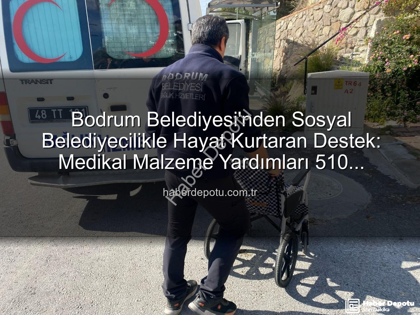 medikal malzeme desteği - Bodrum Belediyesi'nden Sosyal Belediyecilikle Hayat Kurtaran Destek: Medikal Malzeme Yardımları 510 Vatandaşa Ulaştı