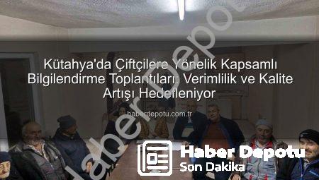 Kütahya’da Çiftçilere Yönelik Kapsamlı Bilgilendirme Toplantıları: Verimlilik ve Kalite Artışı Hedefleniyor