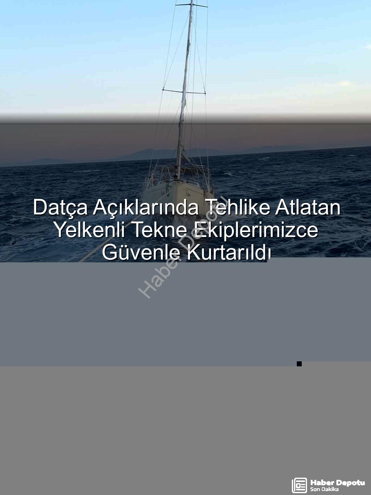 Datça yelkenli tekne - Datça Açıklarında Tehlike Atlatan Yelkenli Tekne Ekiplerimizce Güvenle Kurtarıldı