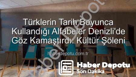 Türklerin Tarih Boyunca Kullandığı Alfabeler Denizli’de Göz Kamaştırdı: Kültür Şöleni
