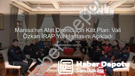 Manisa’nın Afet Direnci İçin Kilit Plan: Vali Özkan İRAP Yol Haritasını Açıkladı