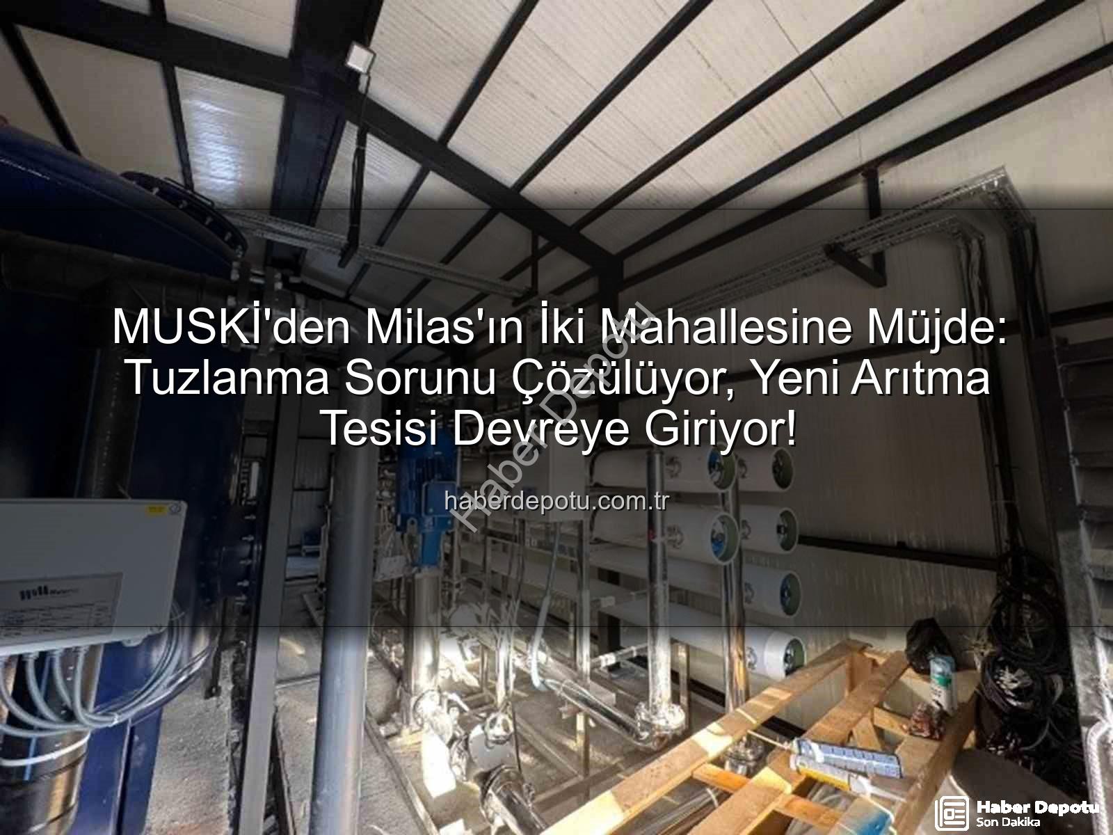 içme suyu iletkenlik - MUSKİ'den Milas'ın İki Mahallesine Müjde: Tuzlanma Sorunu Çözülüyor, Yeni Arıtma Tesisi Devreye Giriyor!