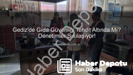 Gediz’de Gıda Güvenliği Tehdit Altında Mı? Denetimler Sıkılaşıyor!
