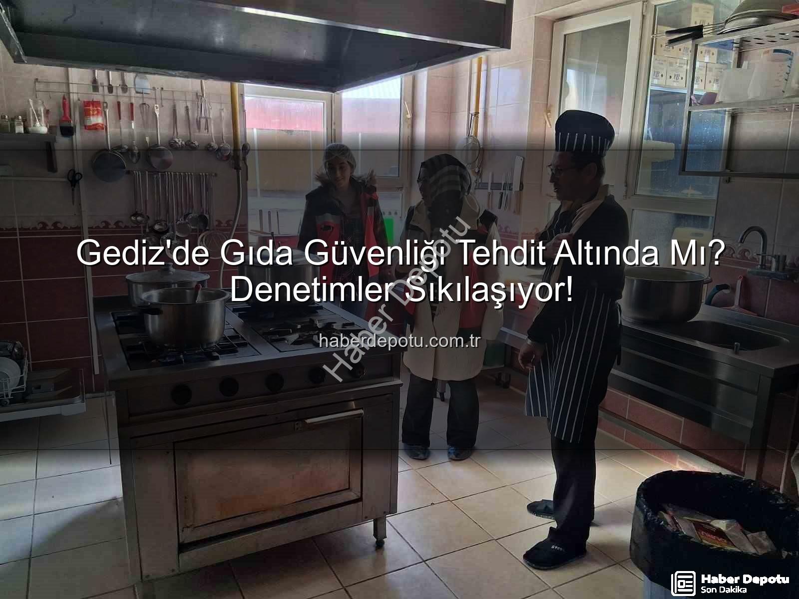 Gediz gıda denetimi - Gediz'de Gıda Güvenliği Tehdit Altında Mı? Denetimler Sıkılaşıyor!