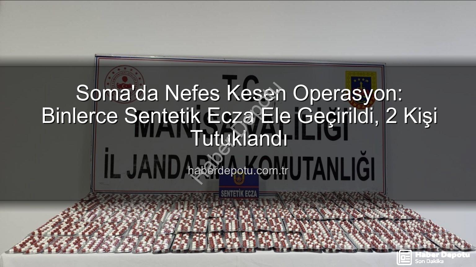 soma sentetik ecza - Soma'da Nefes Kesen Operasyon: Binlerce Sentetik Ecza Ele Geçirildi, 2 Kişi Tutuklandı