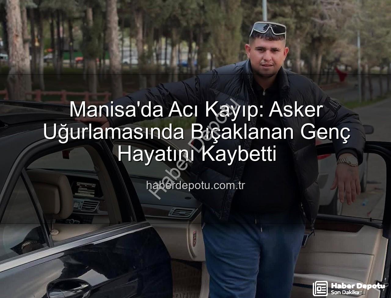 asker uğurlaması - Manisa'da Acı Kayıp: Asker Uğurlamasında Bıçaklanan Genç Hayatını Kaybetti