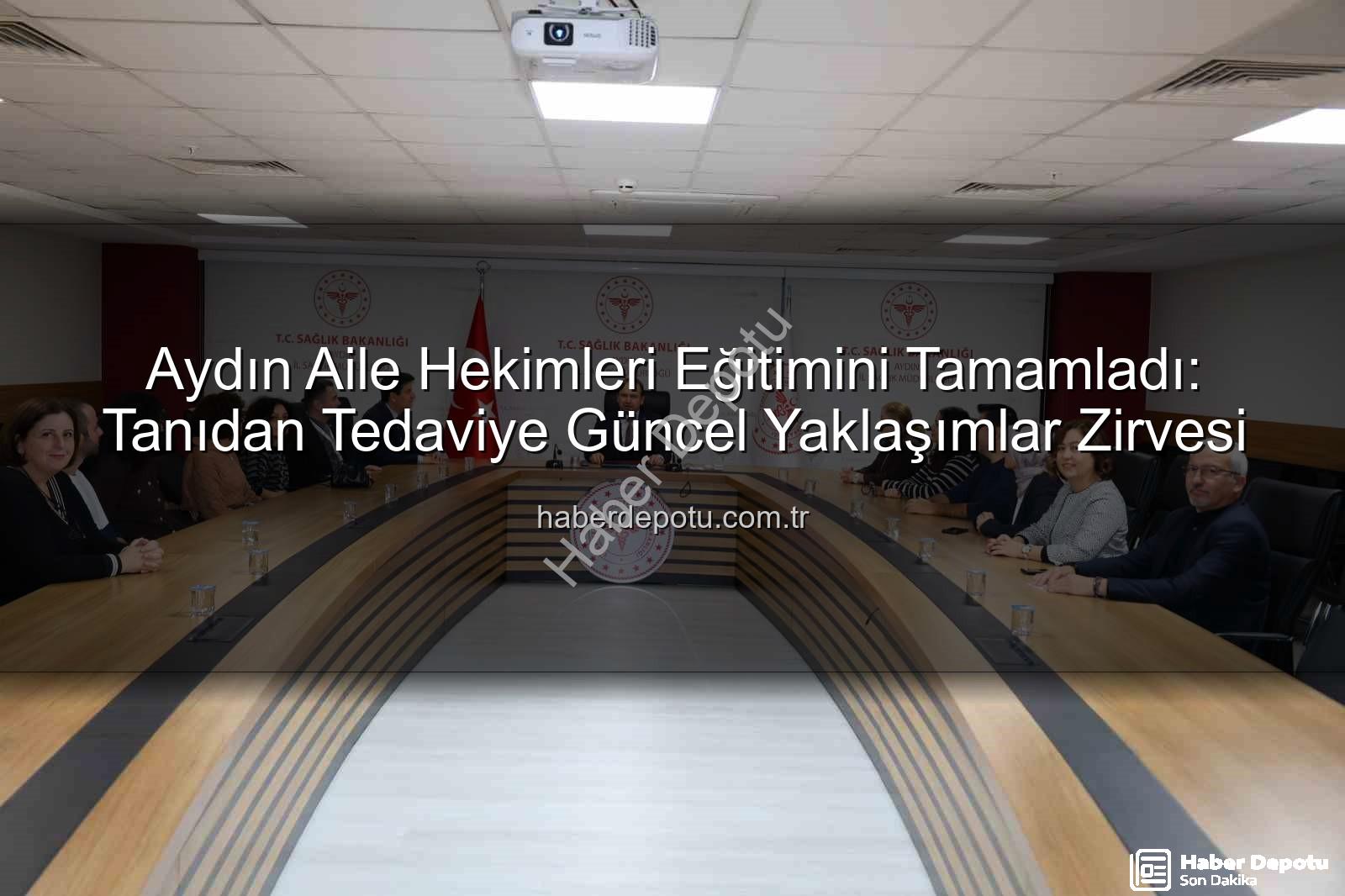 Aydın Aile Hekimleri Eğitimini Tamamladı: Tanıdan Tedaviye Güncel Yaklaşımlar Zirvesi