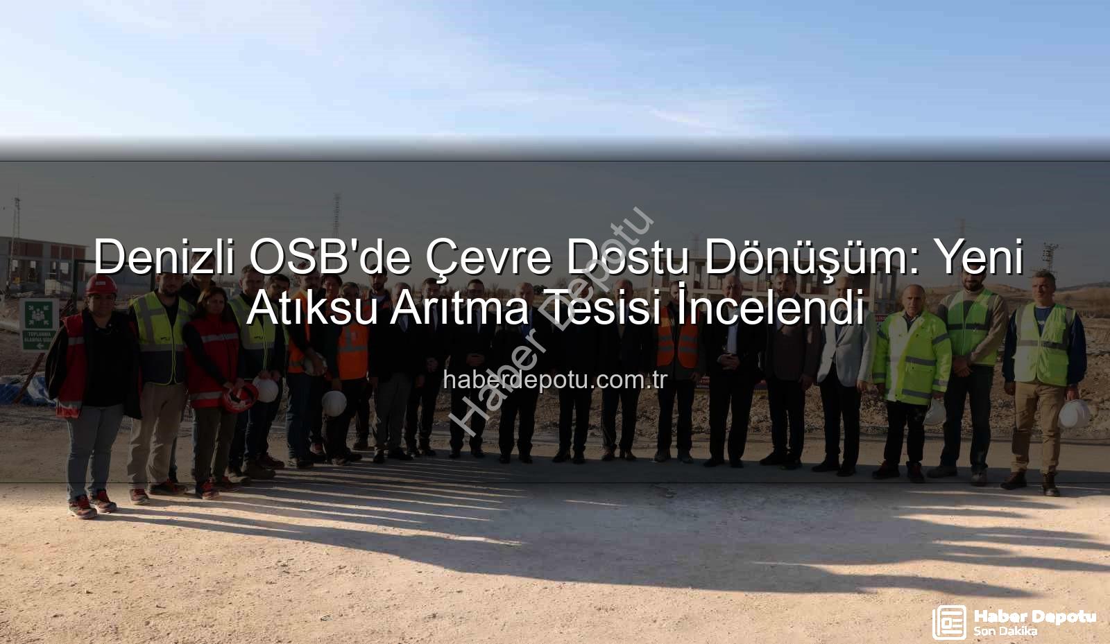 Denizli OSB atıksu arıtma tesisi - Denizli OSB'de Çevre Dostu Dönüşüm: Yeni Atıksu Arıtma Tesisi İncelendi