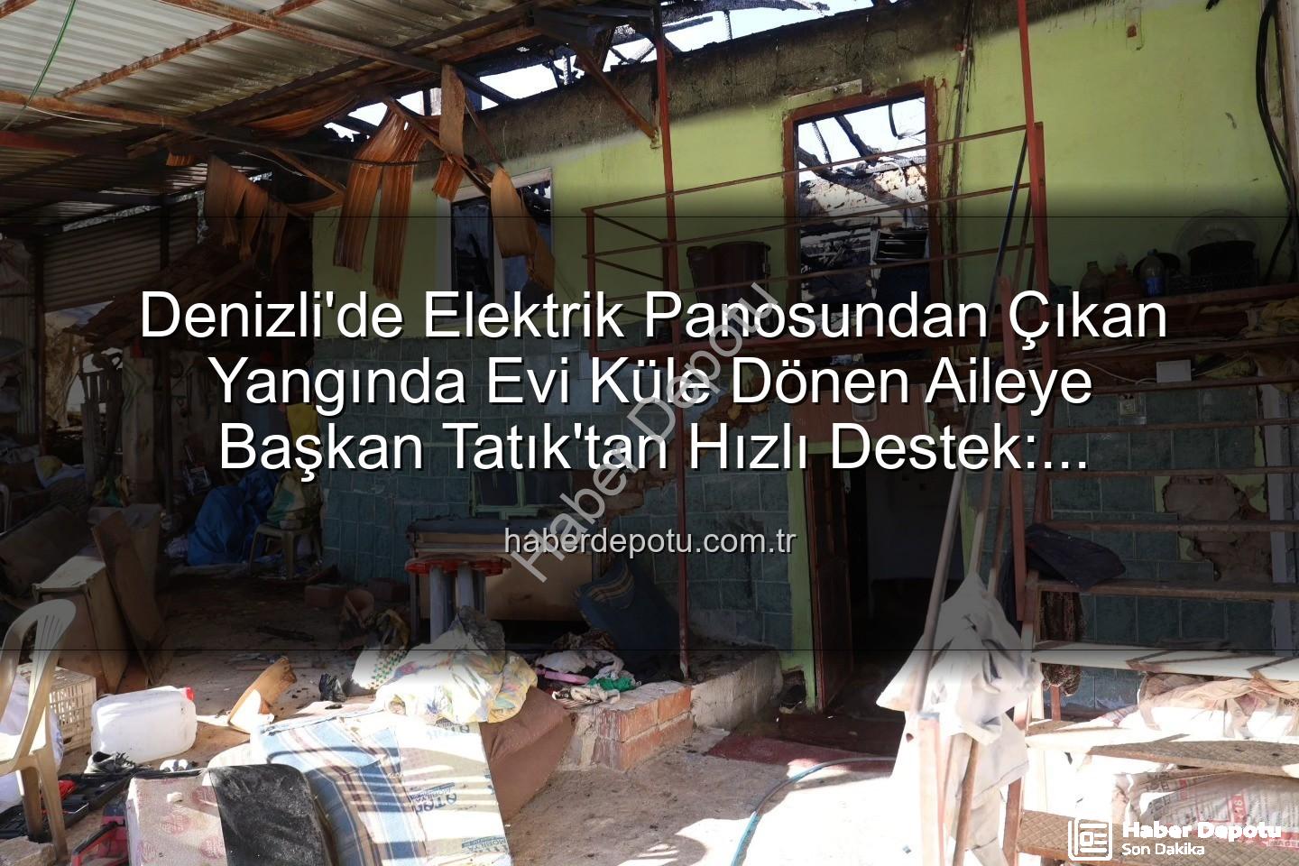 Denizli yangın - Denizli'de Elektrik Panosundan Çıkan Yangında Evi Küle Dönen Aileye Başkan Tatık'tan Hızlı Destek: Konteyner Ev Tahsis Edildi