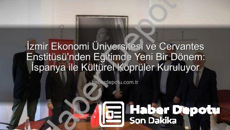 İzmir Ekonomi Üniversitesi ve Cervantes Enstitüsü’nden Eğitimde Yeni Bir Dönem: İspanya ile Kültürel Köprüler Kuruluyor